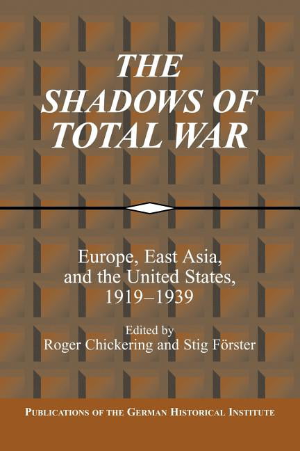 The Shadows of Total War Europe, East Asia, and the United States, 1919–1939