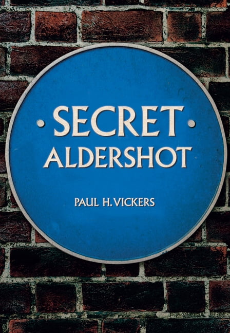 Secret Aldershot by Paul H. Vickers - 9781445677040