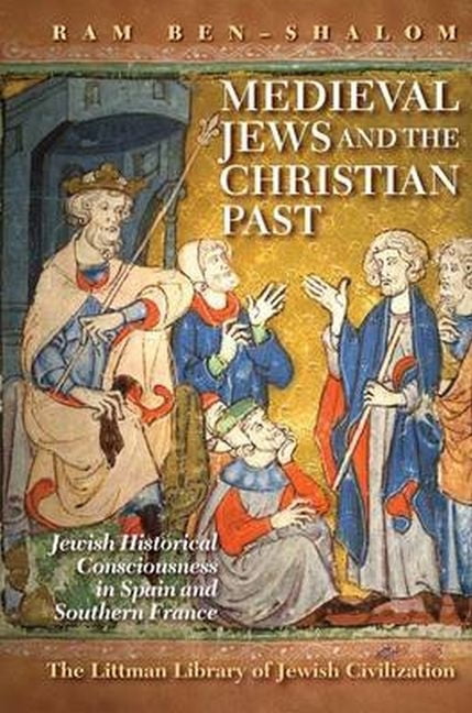 Medieval Jews and the Christian Past – Jewish Historical Consciousness in Spain…