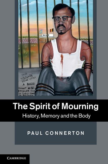 The Spirit of Mourning History, Memory and the Body Connerton Hardback