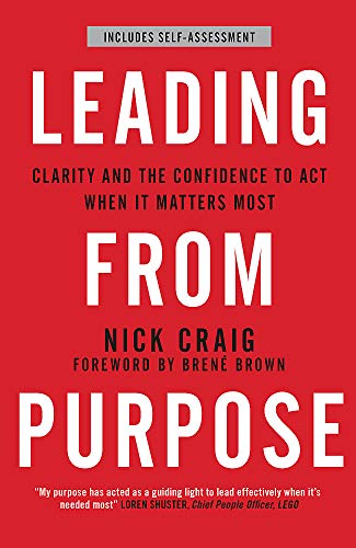 Leading from Purpose: Clarity and confidence to act when it matters By Nick Cra