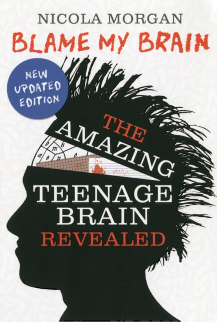 Blame My Brain: the Amazing Teenage Brain Revealed by Nicola Morgan...