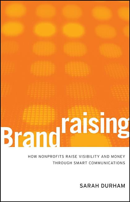 Brandraising: How Nonprofits Raise Visibility and Money Through Smart Communications - Image 5