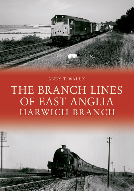 The Branch Lines of East Anglia: Harwich Branch by Andy T. Wa... - 9781445695266