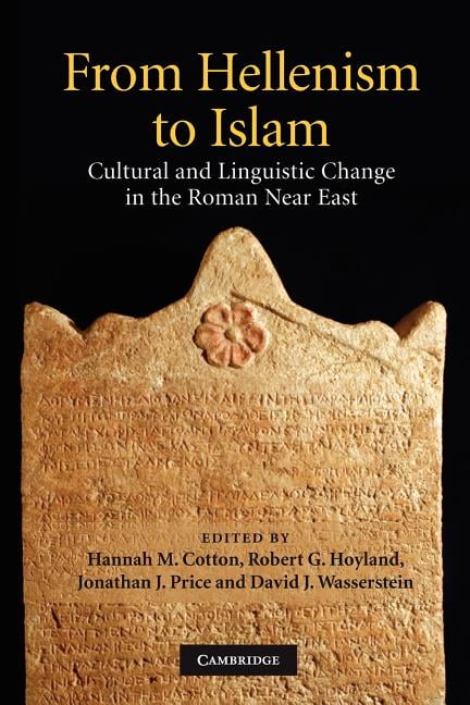 From Hellenism to Islam Cultural and Linguistic Change in the Roman Near East