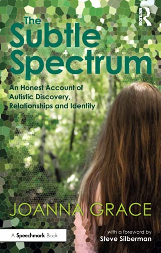 The Subtle Spectrum: An Honest Account of Autistic Discovery, Relationships and Identity