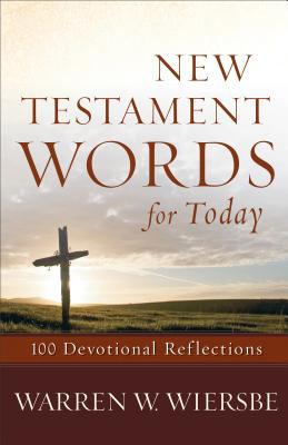 New Testament Words for Today: 100 Devotional Reflections - Wiersbe, Warren W.