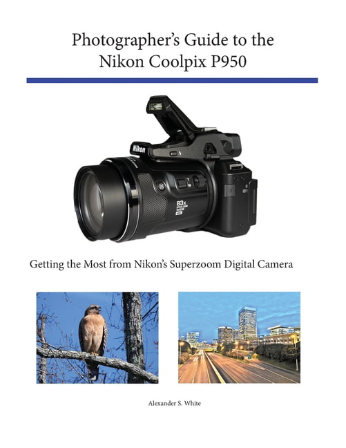 White - Photographer's Guide to the Nikon Coolpix P950  Getting the Mo - X555z