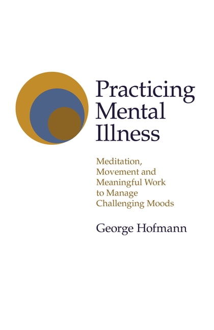 Practicing Mental Illness – Meditation, Movement and Meaningful Work to Manage … - Image 5
