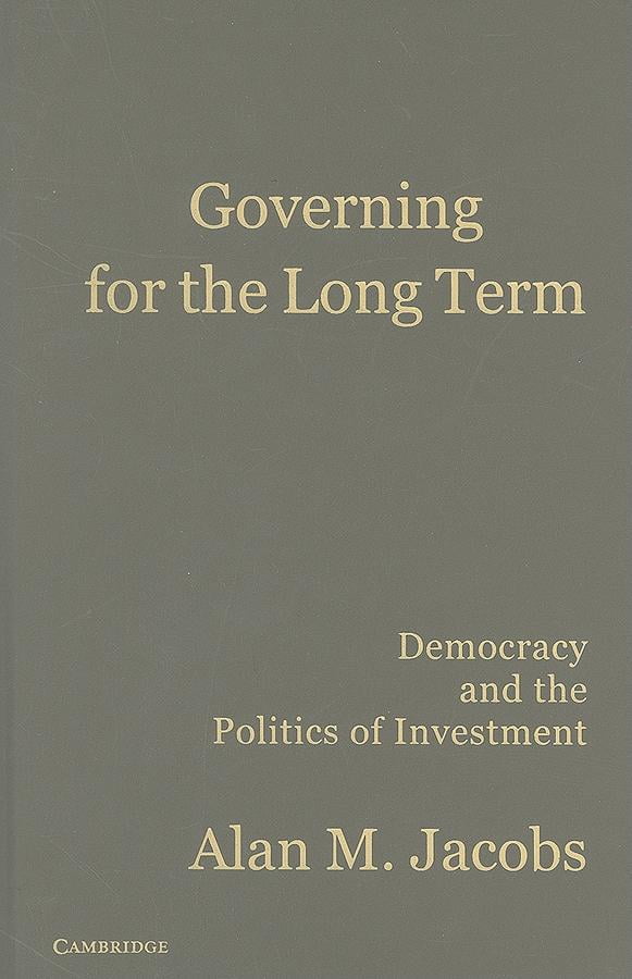 Governing for the Long Term Democracy and the Politics of Investment Jacobs
