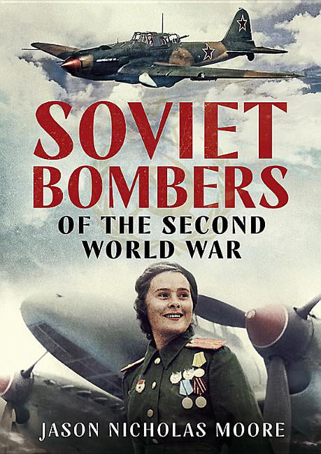 Soviet Bombers of the Second World War by Jason Nicholas Moore (Hardcover, 2019)