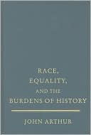 Race, Equality, and the Burdens of History by John Arthur - 9780521879378