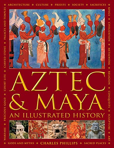 Aztec and Maya:  An Illustrated History by Charles Phillips, ... - 9780754834731