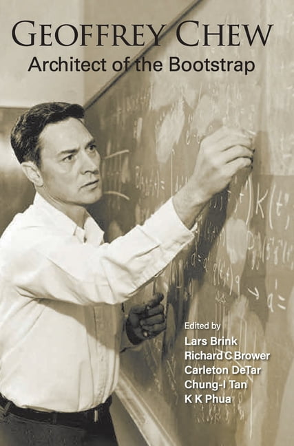 Geoffrey Chew: Architect of the Bootstrap. Brink, Brower, DeTar, Tan, **