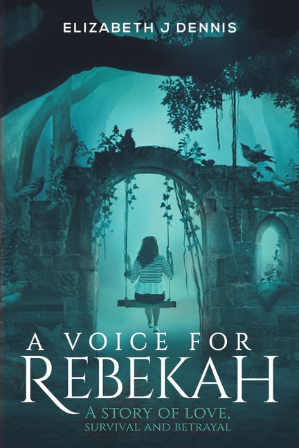 A Voice for Rebekah : Story of Love, Survival and Betrayal - Elizabeth Dennis