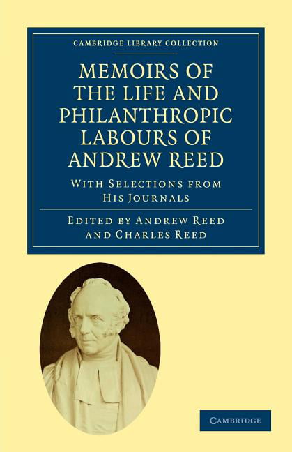 Memoirs of the Life and Philanthropic Labours of Andrew Reed, D.D. Reed Reed