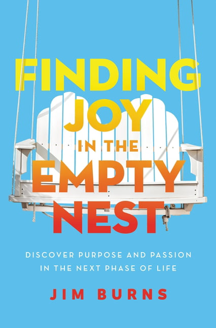 Finding Joy in the Empty Nest: Discover Purpose and Passion in the Next Phase of