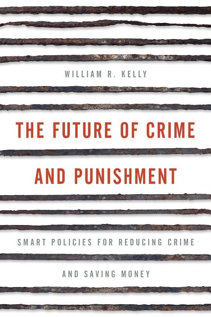 The Future of Crime and Punishment by William R. Kelly - 9781442264816