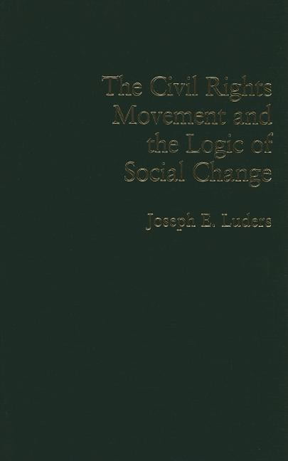 The Civil Rights Movement and the Logic of Social Change Luders Hardback