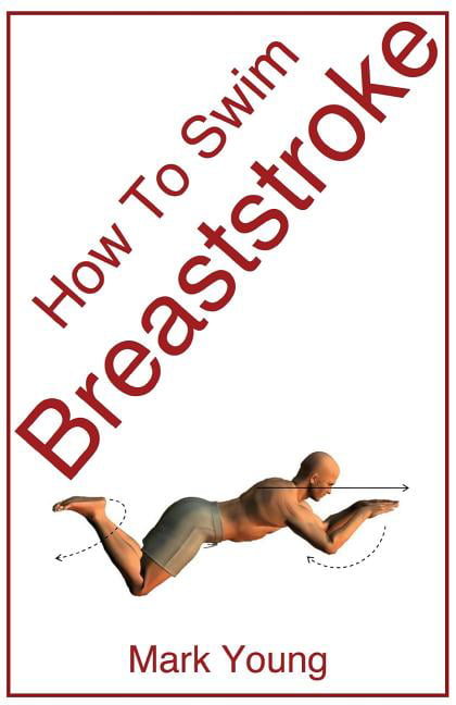 How To Swim Breaststroke: A Step-By-Step Guide For Beginners... - Young, Mark