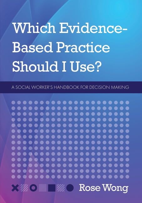 Which Evidence–Based Practice Should I Use? – A Social Worker`s Handbook for De…