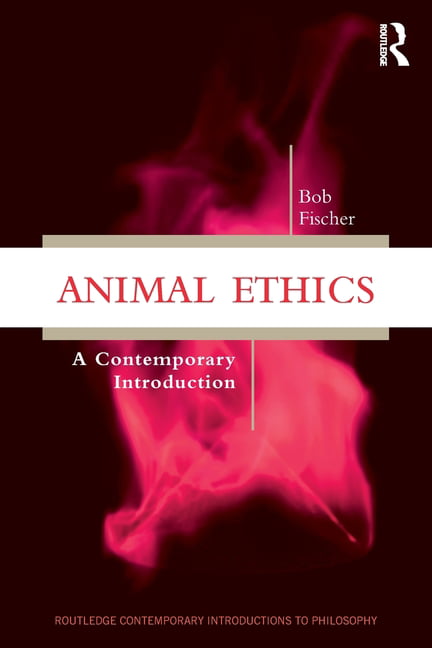 Animal Ethics by Bob Fischer - 9781138484436
