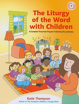 The Liturgy of the Word with Children A Complete ThreeYear Program Following the