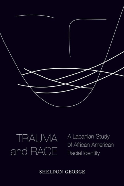 Trauma and Race – A Lacanian Study of African American Racial Identity George