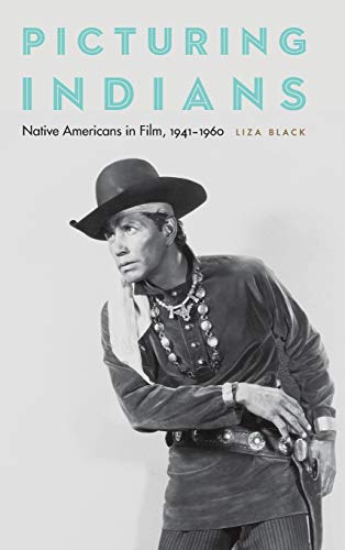 Picturing Indians – Native Americans in Film, 1941–1960 Black Hardback