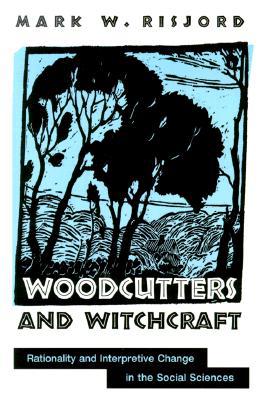 Woodcutters and Witchcraft by Mark W. Risjord - 9780791445129
