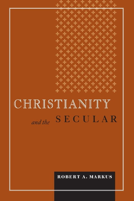 Christianity and the Secular by Robert A. Markus - 9780268034917