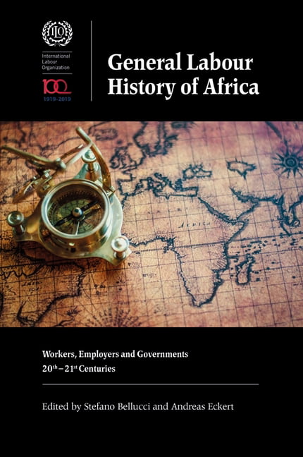 General Labour History of Africa – Workers, Employers and Governments, 20th–21s…