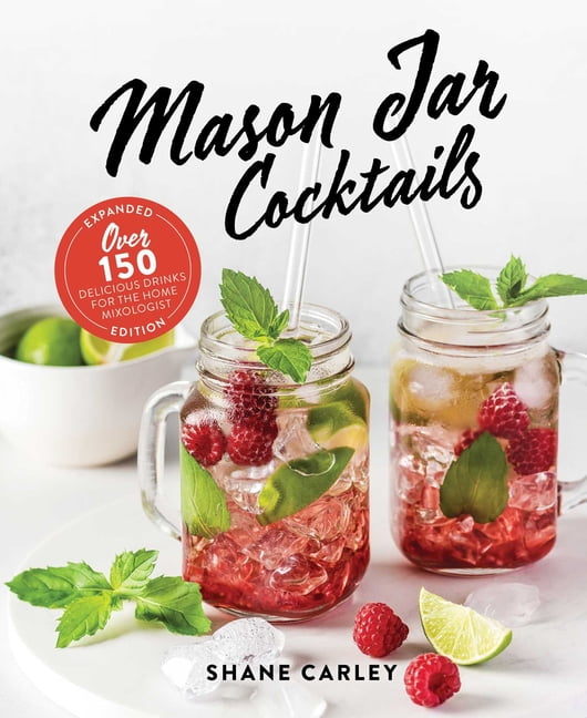Mason Jar c*cktails, Expanded Edition: Over 150 Delicious Drinks