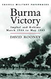 Burma Victory: Imphal and Kohima, March 1944 to May 1945... - Rooney, David