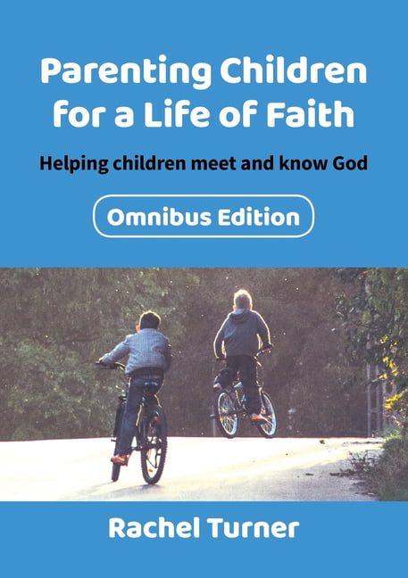 Parenting Children for a Life of Faith omnibus: Helping children meet & know God