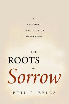 The Roots of Sorrow – A Pastoral Theology of Suffering Zylla Paperback