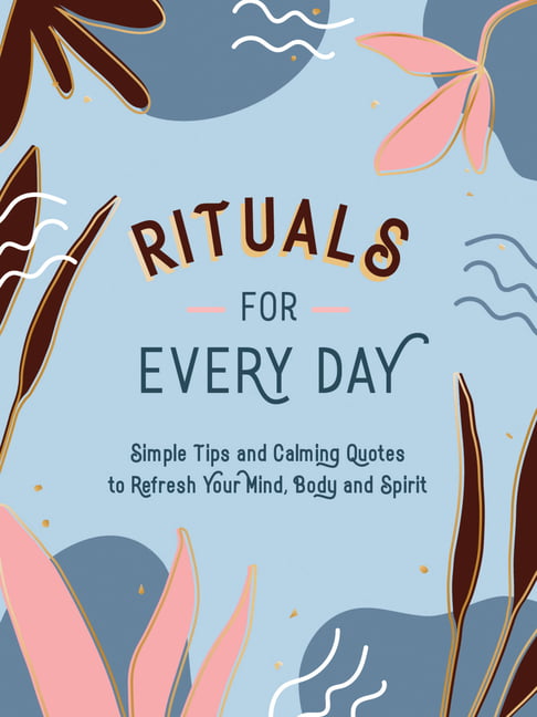Rituals for Every Day: Simple Tips and Calming Quotes to Refresh Your Mind, Bod