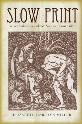 Slow Print – Literary Radicalism and Late Victorian Print Culture Miller