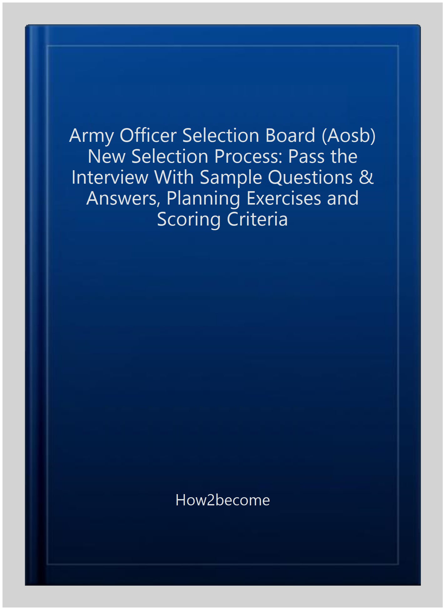 Army Officer Selection Board (AOSB) New Selection Process: Pass the Interview with Sample Questions & Answers, Planning Exercises and Scoring Criteria