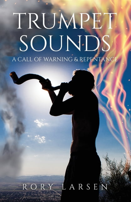 Trumpet Sounds: A Call of Warning & Repentance by Rory Larsen PAPERBACK