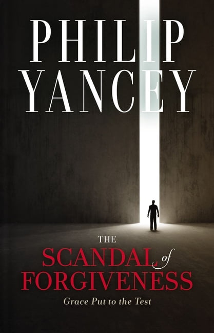 The Scandal of Forgiveness: Grace Put to the Test - Yancey, Philip