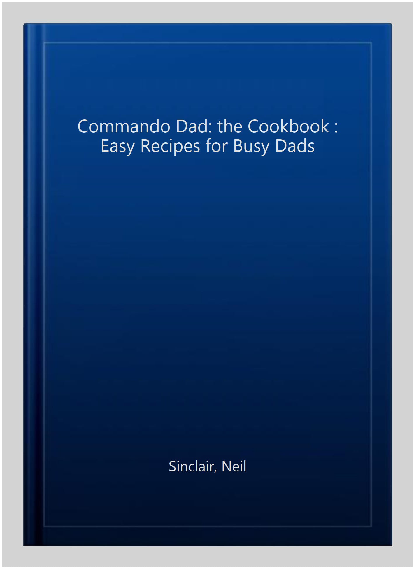 Commando Dad: The Cookbook by Neil Sinclair - 9781787832855