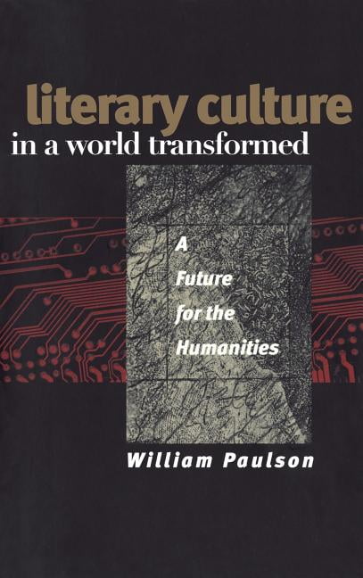 Literary Culture in a World Transformed – A Future for the Humanities Paulson