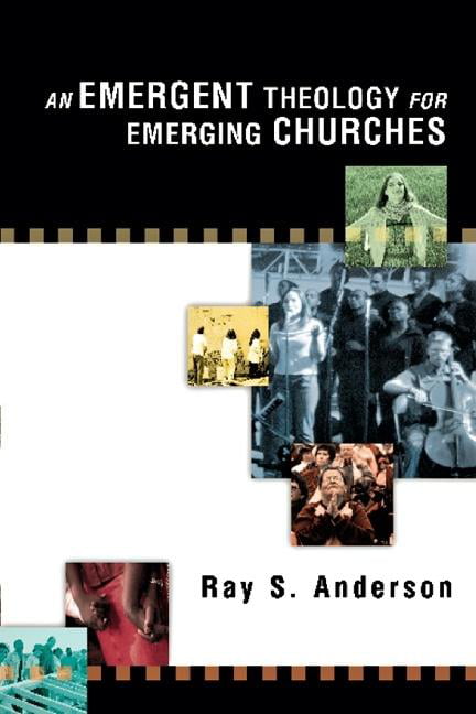 An Emergent Theology for Emerging Churches by Ray S. Anderson... - 9780830833917