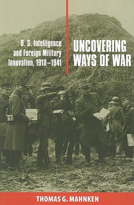Uncovering Ways of War – U.S. Intelligence and Foreign Military Innovation, 191…