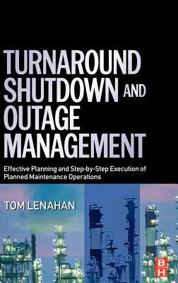 Turnaround, Shutdown and Outage Management by Tom Lenahan - 9780750667876