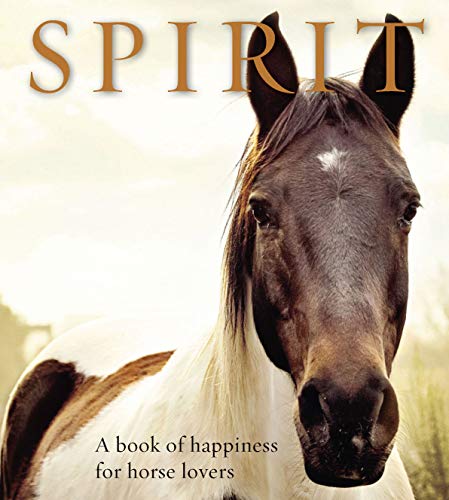 Spirit A Book of Happiness for Horse Lovers Animal Happiness