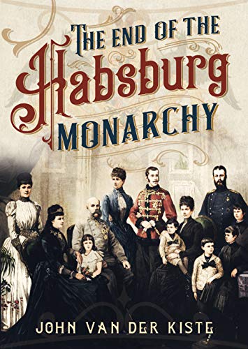 The End of the Habsburgs by John Van der Kiste - 9781781557709