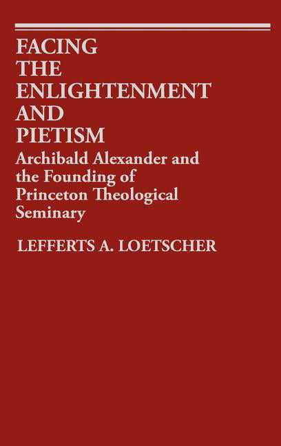 Loetscher - Facing the Enlightenment and Pietism  Archibald Alexander  - X555z