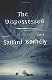 The Dispossessed: A Novel,Szilard Borbely